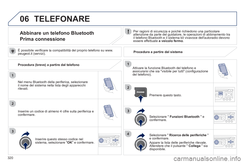 PEUGEOT 3008 2013.5.  Manuale duso (in Italian) 06
320
  TELEFONARE 
 
 
 
 
 
 
 
 
 
 
 
 
 
 
 
 
Abbinare un telefono Bluetooth  
Prima connessione    
Per ragioni di sicurezza e poiché richiedono una particolare 
attenzione da parte del guida