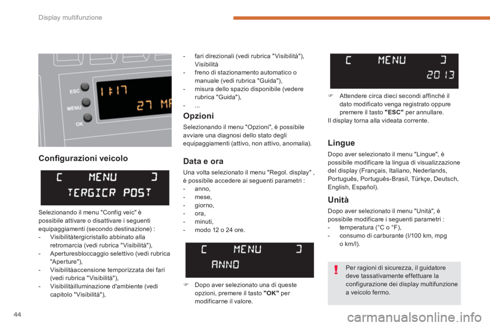 PEUGEOT 3008 2013.5.  Manuale duso (in Italian) Display multifunzione
44
   
Conﬁ gurazioni veicolo    
Opzioni 
 
Selezionando il menu "Opzioni", è possibile 
avviare una diagnosi dello stato degli 
equipaggiamenti (attivo, non attivo, anomalia
