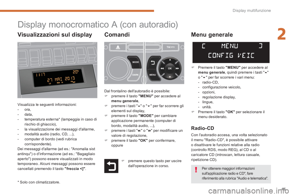 PEUGEOT 3008 2013.5.  Manuale duso (in Italian) 2
Display multifunzione
45
   
 
 
 
 
 
 
 
 
 
 
 
 
 
 
 
 
 
 
 
 
 
 
 
 
Display monocromatico A (con autoradio) 
 
 
Comandi 
 
Visualizza le seguenti informazioni: 
   
 
-  ora, 
   
-  data,