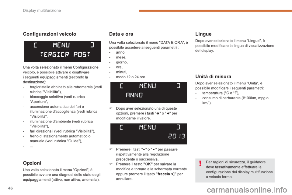 PEUGEOT 3008 2013.5.  Manuale duso (in Italian) Display multifunzione
46
   
Data e ora    
Lingue 
 
Dopo aver selezionato il menu "Lingue", è 
possibile modificare la lingua di visualizzazione 
del display.  
 
 
Unità di misura 
 
Dopo aver se