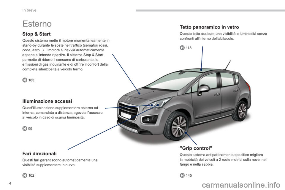 PEUGEOT 3008 2013.5.  Manuale duso (in Italian) 183
99
10211 8
145
In breve
4
  Esterno  
 
 
"Grip control" 
 
Questo sistema antipattinamento specifico migliora 
la motricità dei veicoli a 2 ruote motrici sulla neve, nel 
fango e nella sabbia.  