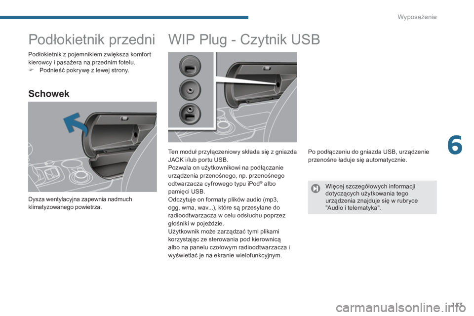 PEUGEOT 3008 2013.5.  Instrukcja obsługi (in Polish) 6
Wyposażenie
113
   
 
 
 
 
 
 
 
Podłokietnik przedni 
 
 
Schowek 
 
Dysza wentylacyjna zapewnia nadmuch 
klimatyzowanego powietrza.  
 
 
 
 
 
 
 
 
 
 
 
 
 
 
 
WIP Plug - Czytnik USB 
 
 
T