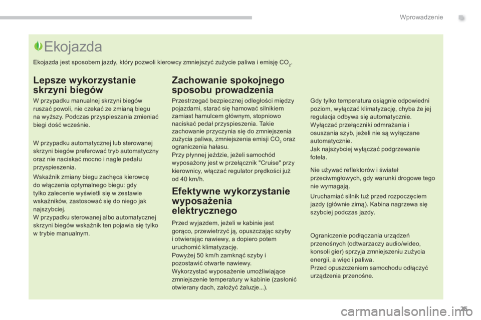 PEUGEOT 3008 2013.5. Instrukcja obsługi (in Polish) .Wprowadzenie
25
Lepsze wykorzystanie
skrzyni biegów
W przypadku manualnej skrzyni biegów
ruszać powoli, nie czekać ze zmianą biegu
na wyższy. Podczas przyspieszania zmieniać
biegi PEUGEOT 3008 2013.5. Instrukcja obsługi (in Polish) .Wprowadzenie
25
Lepsze wykorzystanie
skrzyni biegów
W przypadku manualnej skrzyni biegów
ruszać powoli, nie czekać ze zmianą biegu
na wyższy. Podczas przyspieszania zmieniać
biegi