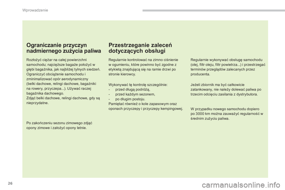 PEUGEOT 3008 2013.5. Instrukcja obsługi (in Polish) Wprowadzenie
26
Ograniczanie przyczyn
nadmiernego zużycia paliwa
Rozłożyć ciężar na całej powierzchni
samochodu; najcięższe bagaże położyć w
głębi bagażnika, jak najbliżej PEUGEOT 3008 2013.5. Instrukcja obsługi (in Polish) Wprowadzenie
26
Ograniczanie przyczyn
nadmiernego zużycia paliwa
Rozłożyć ciężar na całej powierzchni
samochodu; najcięższe bagaże położyć w
głębi bagażnika, jak najbliżej