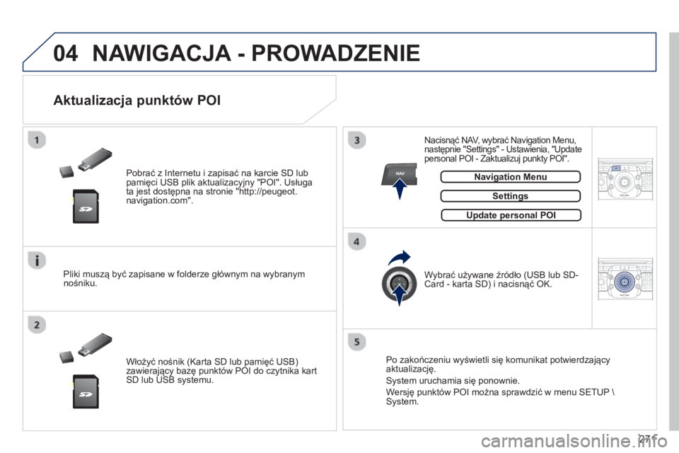 PEUGEOT 3008 2013.5.  Instrukcja obsługi (in Polish) 271
04
NAV2ABC3DEF5JKL4GHI6MNO8TUV7PQRS9WXYZ0*#
1RADIO MEDIANAV TRAFFIC
SETUPADDR
BOOK
2ABC3DEF5JKL4GHI6MNO8TUV7PQRS9WXYZ0*#
1RADIO MEDIANAV TRAFFIC
SETUPADDR
BOOK
  NAWIGACJA - PROWADZENIE 
 
 
Pobra