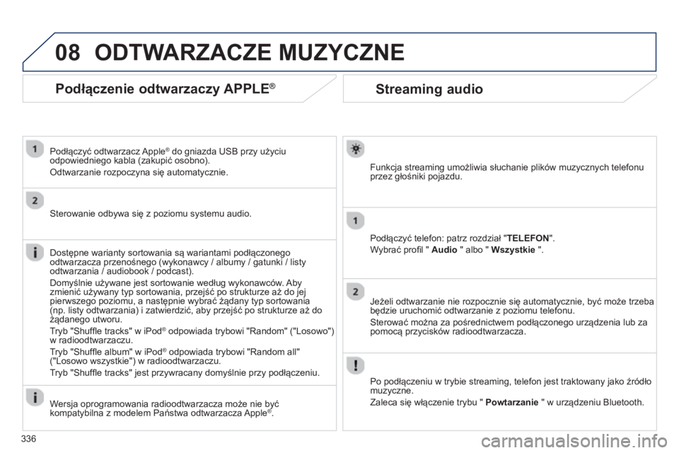 PEUGEOT 3008 2013.5. Instrukcja obsługi (in Polish) 08
336
Streaming audio
Funkcja streaming umożliwia słuchanie plików muzycznych telefonu
przez głośniki pojazdu.
Podłączyć telefon: patrz rozdział "TELEFON".
Wybrać PEUGEOT 3008 2013.5. Instrukcja obsługi (in Polish) 08
336
Streaming audio
Funkcja streaming umożliwia słuchanie plików muzycznych telefonu
przez głośniki pojazdu.
Podłączyć telefon: patrz rozdział "TELEFON".
Wybrać