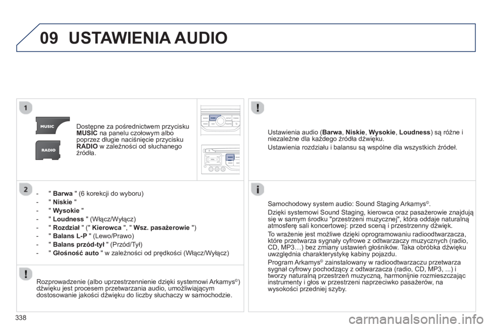 PEUGEOT 3008 2013.5. Instrukcja obsługi (in Polish) 09
338
USTAWIENIA AUDIO
Dostępne za pośrednictwem przycisku
MUSIC
na panelu czołowym albo
poprzez długie naciśnięcie przycisku
RADIO
w zależności od słuchanego
źródła. PEUGEOT 3008 2013.5. Instrukcja obsługi (in Polish) 09
338
USTAWIENIA AUDIO
Dostępne za pośrednictwem przycisku
MUSIC
na panelu czołowym albo
poprzez długie naciśnięcie przycisku
RADIO
w zależności od słuchanego
źródła.
