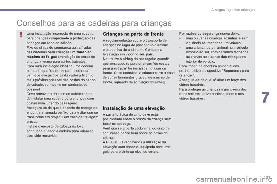 PEUGEOT 3008 2013.5. Manual de utilização (in Portuguese) 7
A segurança das crianças
137
Conselhos para as cadeiras para crianças
Uma instalação incorrecta de uma cadeira
para crianças compromete a protecção das
crianças em PEUGEOT 3008 2013.5. Manual de utilização (in Portuguese) 7
A segurança das crianças
137
Conselhos para as cadeiras para crianças
Uma instalação incorrecta de uma cadeira
para crianças compromete a protecção das
crianças em