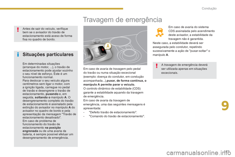 PEUGEOT 3008 2013.5. Manual de utilização (in Portuguese) 9
157 Condução
Travagem de emergência
Em caso de avaria de travagem pelo pedal
do travão ou numa situação excecional
(exemplo: doença do conduto PEUGEOT 3008 2013.5. Manual de utilização (in Portuguese) 9
157 Condução
Travagem de emergência
Em caso de avaria de travagem pelo pedal
do travão ou numa situação excecional
(exemplo: doença do conduto