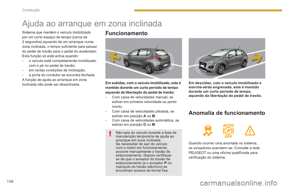 PEUGEOT 3008 2013.5. Manual de utilização (in Portuguese) 158Condução
Ajuda ao arranque em zona inclinada
Funcionamento
Em subidas, com o veículo imobilizado, este é
mantido durante um cur to período de tempo
aq PEUGEOT 3008 2013.5. Manual de utilização (in Portuguese) 158Condução
Ajuda ao arranque em zona inclinada
Funcionamento
Em subidas, com o veículo imobilizado, este é
mantido durante um cur to período de tempo
aq
