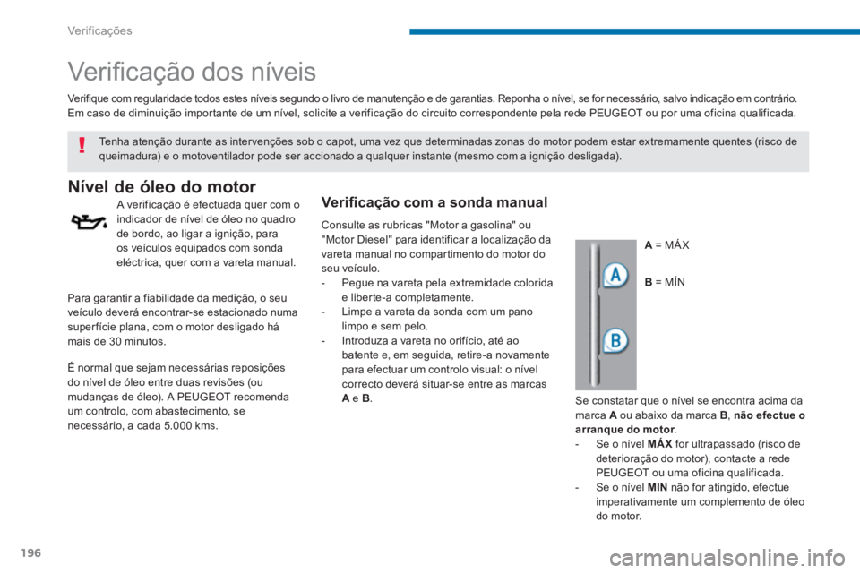 PEUGEOT 3008 2013.5.  Manual de utilização (in Portuguese) Ver if ic aç ões
196
   
 
 
 
 
 
Ver iﬁ cação dos níveis  
 
 
 
 
 
 
 
 
 
 
 
 
 
 
 
 
 
 
Nível de óleo do motor 
 
 
A verificação é efectuada quer com o 
indicador de nível de ó