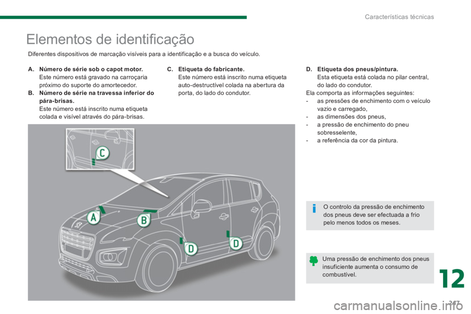 PEUGEOT 3008 2013.5. Manual de utilização (in Portuguese) 12
Características técnicas
247
Elementos de identifi cação
A.
Número de série sob o capot motor.
Este número está gravado n PEUGEOT 3008 2013.5. Manual de utilização (in Portuguese) 12
Características técnicas
247
Elementos de identifi cação
A.
Número de série sob o capot motor.
Este número está gravado n