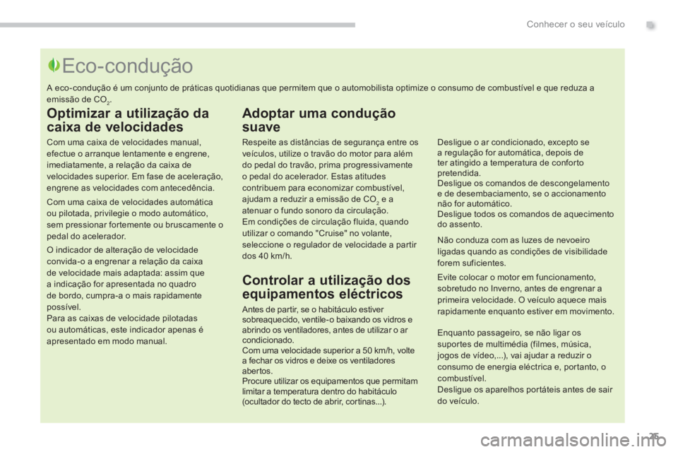 PEUGEOT 3008 2013.5. Manual de utilização (in Portuguese) .Conhecer o seu veículo
25
Optimizar a utilização da
caixa de velocidades
Com uma caixa de velocidades manual,
efectue o arranque lentamente e engrene,
imediatamente, a relação da cai PEUGEOT 3008 2013.5. Manual de utilização (in Portuguese) .Conhecer o seu veículo
25
Optimizar a utilização da
caixa de velocidades
Com uma caixa de velocidades manual,
efectue o arranque lentamente e engrene,
imediatamente, a relação da cai