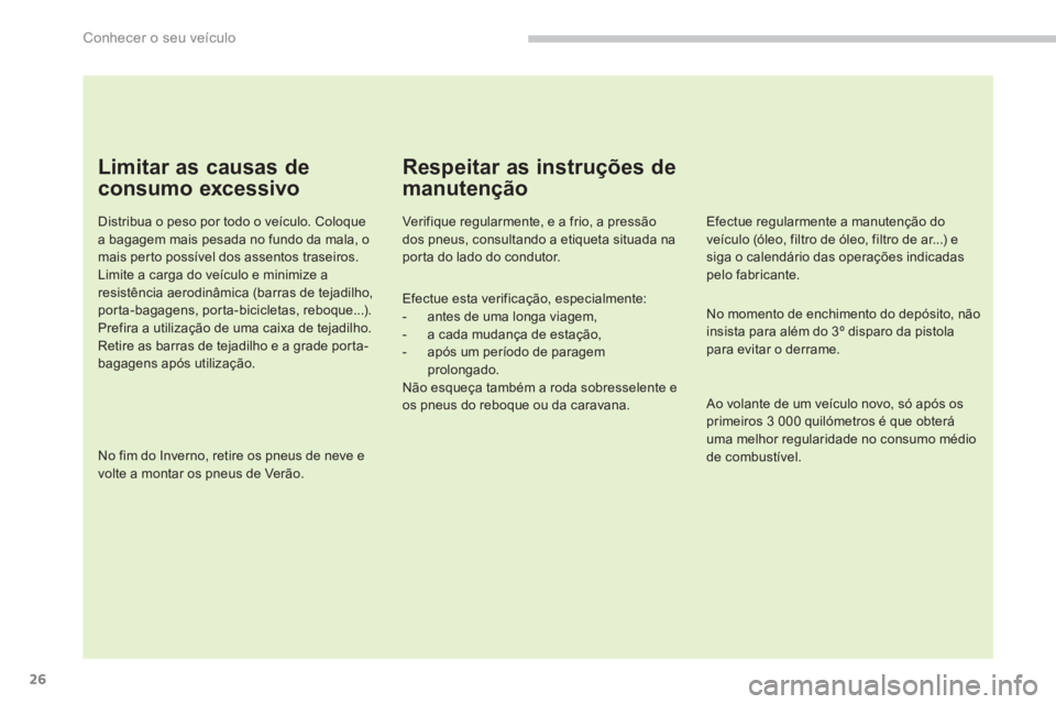 PEUGEOT 3008 2013.5. Manual de utilização (in Portuguese) Conhecer o seu veículo
26
Limitar as causas de
consumo excessivo
Distribua o peso por todo o veículo. Coloque
a bagagem mais pesada no fundo da mala, o
mais perto possível dos assentos PEUGEOT 3008 2013.5. Manual de utilização (in Portuguese) Conhecer o seu veículo
26
Limitar as causas de
consumo excessivo
Distribua o peso por todo o veículo. Coloque
a bagagem mais pesada no fundo da mala, o
mais perto possível dos assentos