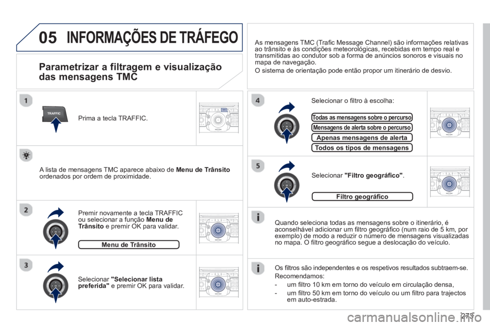 PEUGEOT 3008 2013.5. Manual de utilização (in Portuguese) 273
05
TRAFFIC
2ABC3DEF5JKL4GHI6MNO8TUV7PQRS9WXYZ0*#
1RADIO MEDIANAV TRAFFIC
SETUPADDR
BOOK
2ABC3DEF5JKL4GHI6MNO8TUV7PQRS9WXYZ0*#
1RADIO MEDIANAV TRAFFIC
SETUPADDR
BOOK
2ABC3DEF5JKL4GHI6MNO8TUV7PQRS9W PEUGEOT 3008 2013.5. Manual de utilização (in Portuguese) 273
05
TRAFFIC
2ABC3DEF5JKL4GHI6MNO8TUV7PQRS9WXYZ0*#
1RADIO MEDIANAV TRAFFIC
SETUPADDR
BOOK
2ABC3DEF5JKL4GHI6MNO8TUV7PQRS9WXYZ0*#
1RADIO MEDIANAV TRAFFIC
SETUPADDR
BOOK
2ABC3DEF5JKL4GHI6MNO8TUV7PQRS9W