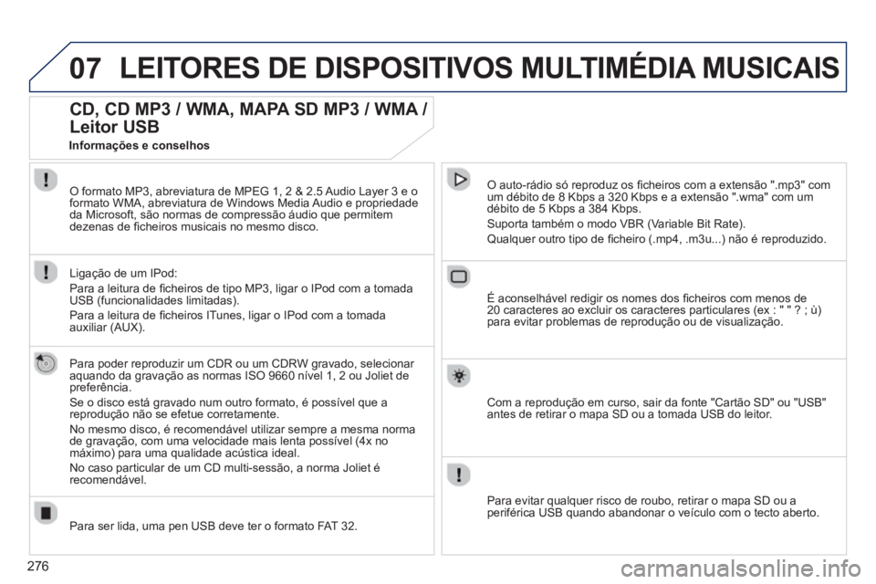 PEUGEOT 3008 2013.5. Manual de utilização (in Portuguese) 276
07 LEITORES DE DISPOSITIVOS MULTIMÉDIA MUSICAIS
CD, CD MP3 / WMA, MAPA SD MP3 / WMA /
Leitor USB
Para poder reproduzir um CDR ou um CDRW gravado, selecionar
aquando da grav PEUGEOT 3008 2013.5. Manual de utilização (in Portuguese) 276
07 LEITORES DE DISPOSITIVOS MULTIMÉDIA MUSICAIS
CD, CD MP3 / WMA, MAPA SD MP3 / WMA /
Leitor USB
Para poder reproduzir um CDR ou um CDRW gravado, selecionar
aquando da grav