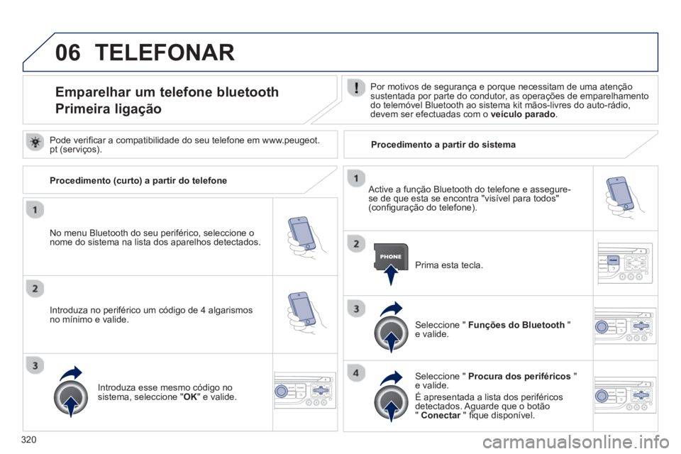 PEUGEOT 3008 2013.5. Manual de utilização (in Portuguese) 06
320
TELEFONAR
Emparelhar um telefone bluetooth
Primeira ligação
Por motivos de segurança e porque necessitam de uma atenção
sustentada por parte do co PEUGEOT 3008 2013.5. Manual de utilização (in Portuguese) 06
320
TELEFONAR
Emparelhar um telefone bluetooth
Primeira ligação
Por motivos de segurança e porque necessitam de uma atenção
sustentada por parte do co