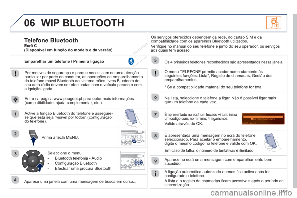 PEUGEOT 3008 2013.5. Manual de utilização (in Portuguese) 06
361
WIP BLUETOOTH
Por motivos de segurança e porque necessitam de uma atenção
particular por parte do condutor, as operações de emparelhamento
do telefone móvel Bluetooth ao sistema PEUGEOT 3008 2013.5. Manual de utilização (in Portuguese) 06
361
WIP BLUETOOTH
Por motivos de segurança e porque necessitam de uma atenção
particular por parte do condutor, as operações de emparelhamento
do telefone móvel Bluetooth ao sistema