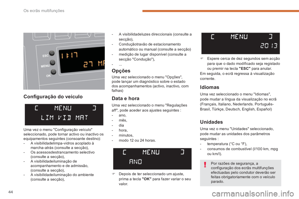 PEUGEOT 3008 2013.5. Manual de utilização (in Portuguese) Os ecrãs multifunções
44
Confi guração do veículo
Opções
Uma vez seleccionado o menu "Opções",
pode lançar um diagnóstico sobre o estado
dos acompanhamentos (activo, inactivo PEUGEOT 3008 2013.5. Manual de utilização (in Portuguese) Os ecrãs multifunções
44
Confi guração do veículo
Opções
Uma vez seleccionado o menu "Opções",
pode lançar um diagnóstico sobre o estado
dos acompanhamentos (activo, inactivo
