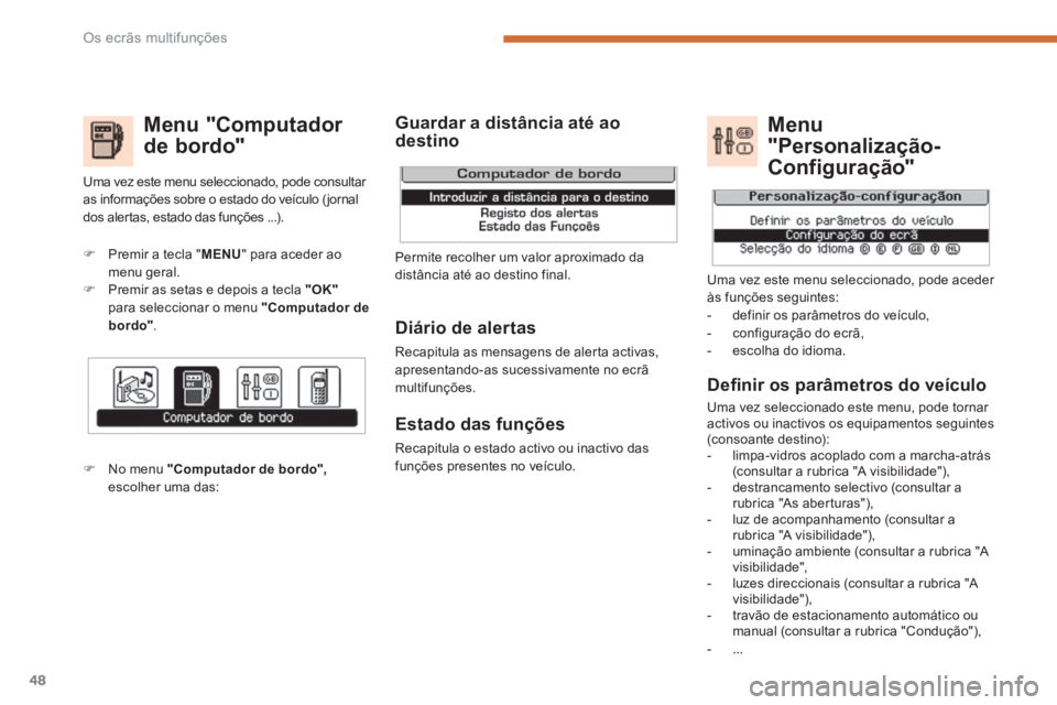 PEUGEOT 3008 2013.5.  Manual de utilização (in Portuguese) Os ecrãs multifunções
48
   
Menu "Computador 
de bordo" 
   
 
 
�) 
  Premir a tecla " MENU 
" para aceder ao 
menu geral. 
   
�) 
  Premir as setas e depois a tecla  "OK" 
 
para seleccionar o 