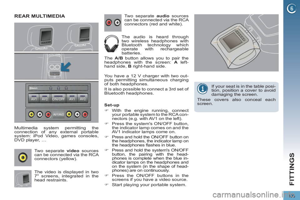 PEUGEOT 3008 2013 Owners Manual 103
FITTINGS
REAR MULTIMEDIA
Multimedia system permitting the
connection of any external portable
system: iPod Video, games consoles,
DVD player, …
Two separate video
sources
can be con PEUGEOT 3008 2013 Owners Manual 103
FITTINGS
REAR MULTIMEDIA
Multimedia system permitting the
connection of any external portable
system: iPod Video, games consoles,
DVD player, …
Two separate video
sources
can be con