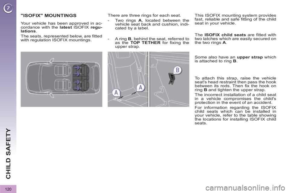 PEUGEOT 3008 2013  Owners Manual 120
CHILD SAFETY
"ISOFIX" MOUNTINGS   
 
There are three rings for each seat. 
   
 
-   Two rings  A 
, located between the 
vehicle seat back and cushion, indi-
cated by a label.  
    
This ISOFIX 