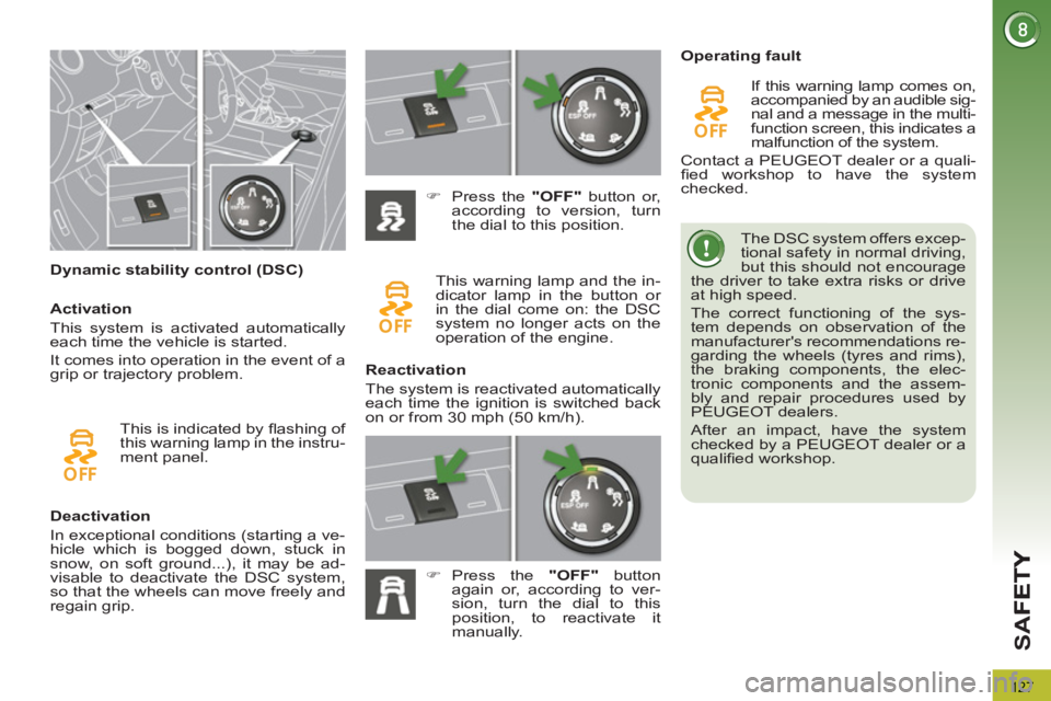 PEUGEOT 3008 2013  Owners Manual 127
SA
F
   
 
 
 
 
 
 
Dynamic stability control (DSC)    The DSC system offers excep-
tional safety in normal driving, 
but this should not encourage 
the driver to take extra risks or drive 
at hi
