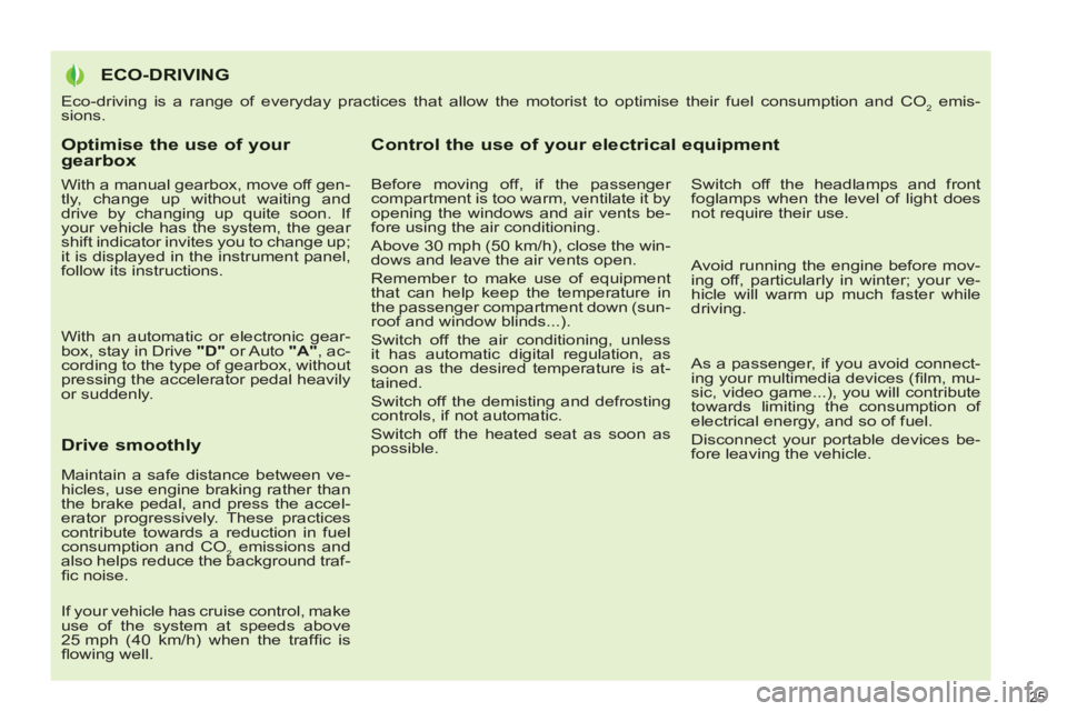 PEUGEOT 3008 2013  Owners Manual Optimise the use of your gearbox 
   
With a manual gearbox, move off gen-
tly, change up without waiting and 
drive by changing up quite soon. If 
your vehicle has the system, the gear 
shift indicat