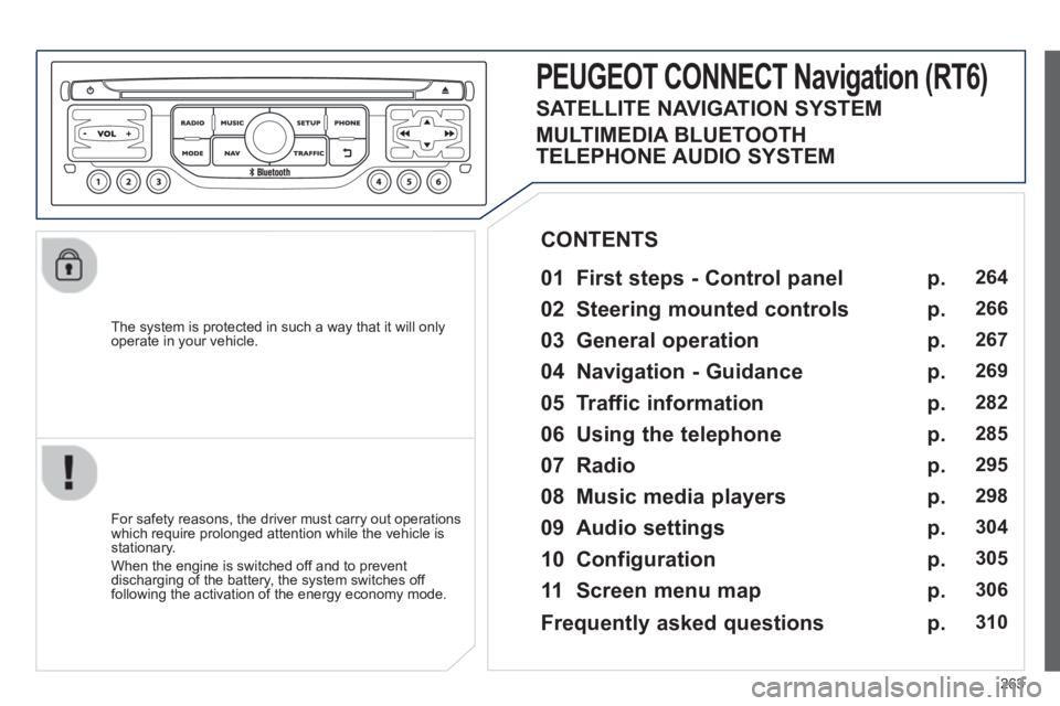 PEUGEOT 3008 2013  Owners Manual 263
   
The system is protected in such a way that it will onlyoperate in your vehicle.  
PEUGEOT CONNECT Navigation (RT6)
 
 
01 First steps - Control panel 
 
 
For safety reasons, the driver must c