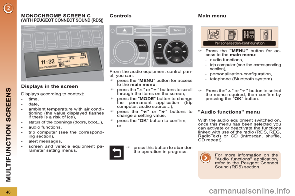 PEUGEOT 3008 2013  Owners Manual 46
M
U
MONOCHROME SCREEN C  (WITH PEUGEOT CONNECT SOUND (RD5))  
 Main menu 
   
Displays in the screen
 
Displays according to context: 
   
 
-  time, 
   
-  date, 
   
-   ambient temperature with