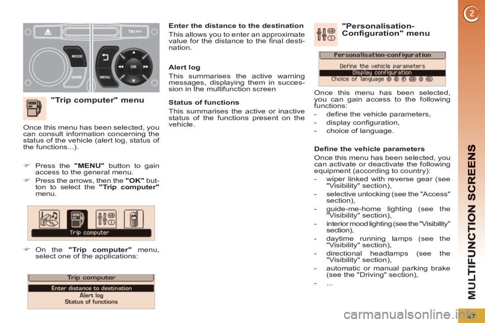PEUGEOT 3008 2013  Owners Manual 47
M
U
   
"Trip computer" menu
 
 
 
 
�) 
  Press the  "MENU" 
 button to gain 
access to the general menu. 
   
�) 
  Press the arrows, then the  "OK" 
 but-
ton to select the  "Trip computer" 
 
m