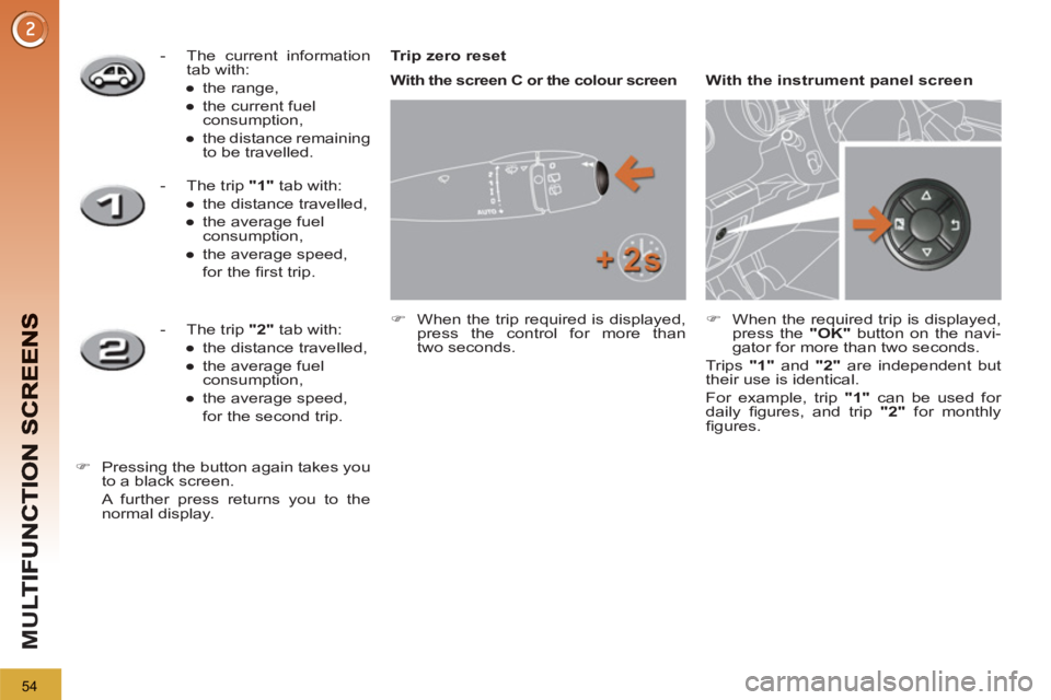 PEUGEOT 3008 2013  Owners Manual 54
M
U
   
 
 
-   The current information 
tab with: 
   
 
● 
 the range, 
   
● 
  the current fuel 
consumption, 
   
● 
  the distance remaining 
to be travelled.  
 
 
   
 
 
-   The trip