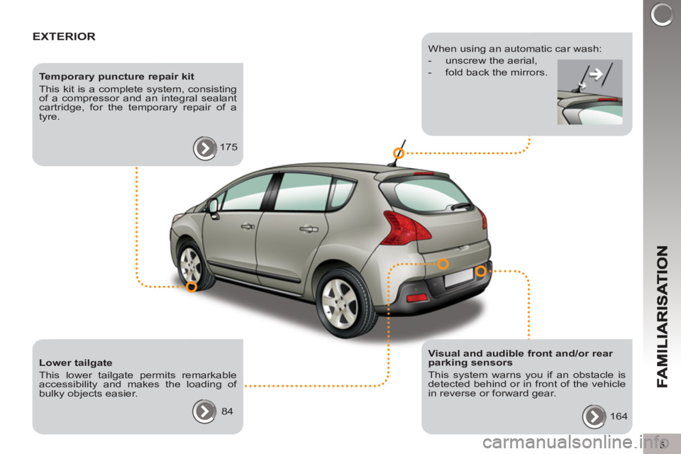 PEUGEOT 3008 2013  Owners Manual 5
EXTERIOR  
 
 
Temporary puncture repair kit 
  This kit is a complete system, consisting 
of a compressor and an integral sealant 
cartridge, for the temporary repair of a 
tyre. 
  175  
   
Visua