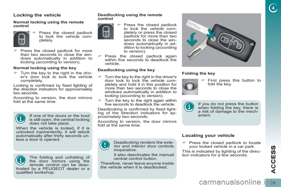 PEUGEOT 3008 2013  Owners Manual 73
AC
C
Locating your vehicle 
   
 
�) 
  Press the closed padlock to locate 
your locked vehicle in a car park.  
  This is indicated by lighting of the direc-
tion indicators for a few seconds.    