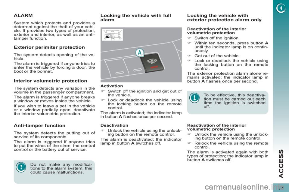 PEUGEOT 3008 2013  Owners Manual 77
AC
C
ALARM
  System which protects and provides a 
deterrent against the theft of your vehi-
cle. It provides two types of protection, 
exterior and interior, as well as an anti-
tamper function. 
