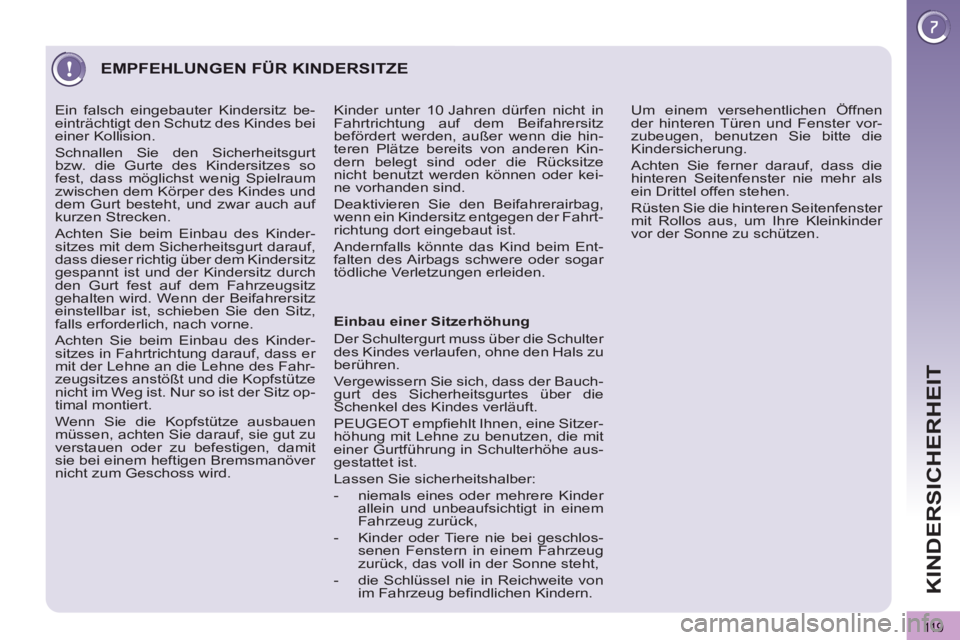PEUGEOT 3008 2013 Betriebsanleitungen (in German) 119
KINDERSICHERHEIT
EMPFEHLUNGEN FÜR KINDERSITZE
Einbau einer Sitzerhöhung
Der Schultergurt muss über die Schulter
des Kindes verlaufen, ohne den Hals zu
berühren.
Vergewis PEUGEOT 3008 2013 Betriebsanleitungen (in German) 119
KINDERSICHERHEIT
EMPFEHLUNGEN FÜR KINDERSITZE
Einbau einer Sitzerhöhung
Der Schultergurt muss über die Schulter
des Kindes verlaufen, ohne den Hals zu
berühren.
Vergewis