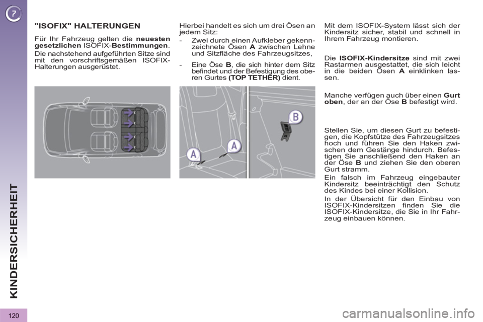 PEUGEOT 3008 2013 Betriebsanleitungen (in German) 120
KINDERSICHERHEIT
"ISOFIX" HALTERUNGEN
Hierbei handelt es sich um drei Ösen an
jedem Sitz:
- Zwei durch einen Aufkleber gekenn-
zeichnete Ösen A
zwischen Leh PEUGEOT 3008 2013 Betriebsanleitungen (in German) 120
KINDERSICHERHEIT
"ISOFIX" HALTERUNGEN
Hierbei handelt es sich um drei Ösen an
jedem Sitz:
- Zwei durch einen Aufkleber gekenn-
zeichnete Ösen A
zwischen Leh