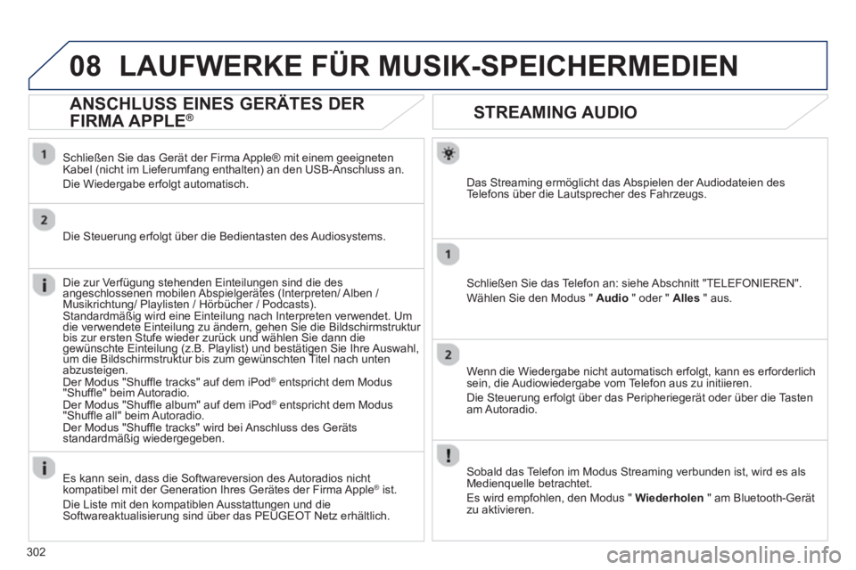 PEUGEOT 3008 2013 Betriebsanleitungen (in German) 302
08
STREAMING AUDIO
Das Streaming ermöglicht das Abspielen der Audiodateien des
Te l efons über die Lautsprecher des Fahrzeugs.
Schließen Sie das Telefon an: siehe Abschnitt "TELEFONIEREN".
W
PEUGEOT 3008 2013 Betriebsanleitungen (in German) 302
08
STREAMING AUDIO
Das Streaming ermöglicht das Abspielen der Audiodateien des
Te l efons über die Lautsprecher des Fahrzeugs.
Schließen Sie das Telefon an: siehe Abschnitt "TELEFONIEREN".
W