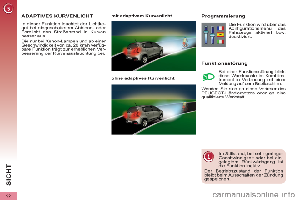 PEUGEOT 3008 2013  Betriebsanleitungen (in German) 92
SI
C
ADAPTIVES KURVENLICHT 
  In dieser Funktion leuchtet der Lichtke-
gel bei eingeschaltetem Abblend- oder 
Fernlicht den Straßenrand in Kurven 
besser aus. 
  Die nur bei Xenon-Lampen und ab ei