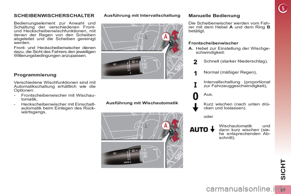 PEUGEOT 3008 2013  Betriebsanleitungen (in German) 93
SI
C
SCHEIBENWISCHERSCHALTER
  Bedienungselement zur Anwahl und 
Schaltung der verschiedenen Front- 
und Heckscheibenwischfunktionen, mit 
denen der Regen von den Scheiben 
abgeleitet und die Schei