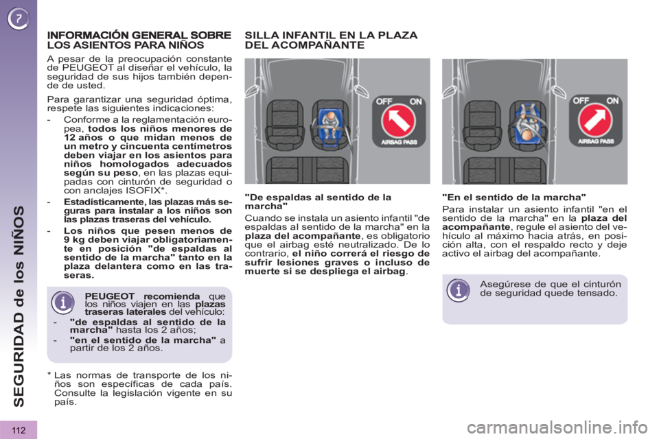PEUGEOT 3008 2013 Manual del propietario (in Spanish) 11 2
SEGURIDAD de los NIÑOS
PEUGEOT recomienda
que
los niños viajen en las plazas
traseras
laterales
del vehículo:
- "de espaldas al sentido de la
marcha PEUGEOT 3008 2013 Manual del propietario (in Spanish) 11 2
SEGURIDAD de los NIÑOS
PEUGEOT recomienda
que
los niños viajen en las plazas
traseras
laterales
del vehículo:
- "de espaldas al sentido de la
marcha