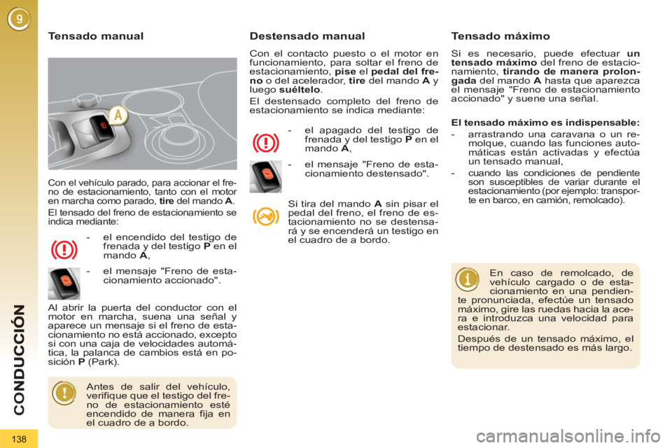PEUGEOT 3008 2013 Manual del propietario (in Spanish) 138
CO
Con el vehículo parado, para accionar el fre-
no de estacionamiento, tanto con el motor
en marcha como parado, tire
del mando A
.
El tensado del freno de estacionamiento se
indica PEUGEOT 3008 2013 Manual del propietario (in Spanish) 138
CO
Con el vehículo parado, para accionar el fre-
no de estacionamiento, tanto con el motor
en marcha como parado, tire
del mando A
.
El tensado del freno de estacionamiento se
indica