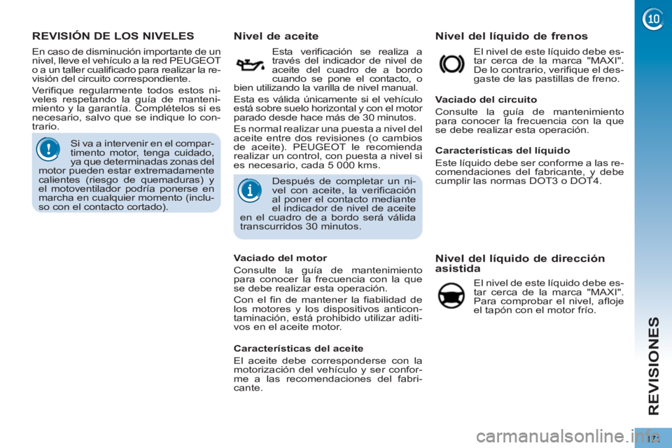 PEUGEOT 3008 2013  Manual del propietario (in Spanish) 171
REVISIONES
REVISIÓN DE LOS NIVELES    
 
 
 
 
 
 
 
 
 
 
 
 
Nivel de aceite 
 
 
Esta verificación se realiza a 
través del indicador de nivel de 
aceite del cuadro de a bordo 
cuando se pon