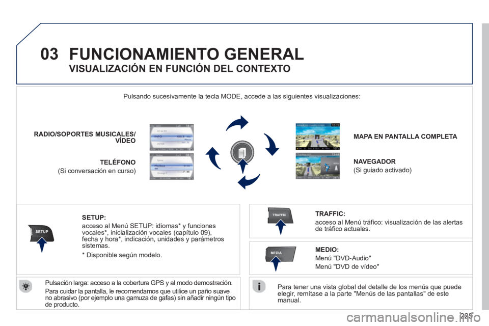 PEUGEOT 3008 2013  Manual del propietario (in Spanish) 225
03
SETUP
TRAFFIC
MEDIA
FUNCIONAMIENTO GENERAL 
   
Para tener una vista global del detalle de los menús que puede elegir, remítase a la parte "Menús de las pantallas" de este manual.   Pulsando