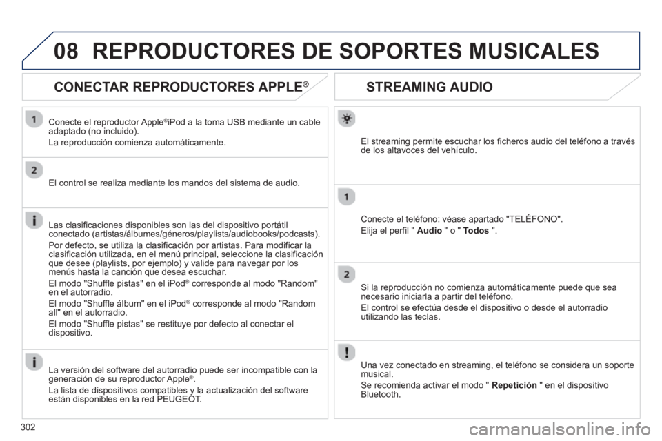PEUGEOT 3008 2013  Manual del propietario (in Spanish) 302
08
STREAMING AUDIO
El streaming permite escuchar los ficheros audio del teléfono a travésde los altavoces del vehículo.  
Conecte el teléfono: véase apartado "TELÉFONO".
Eli
ja el perfil " A