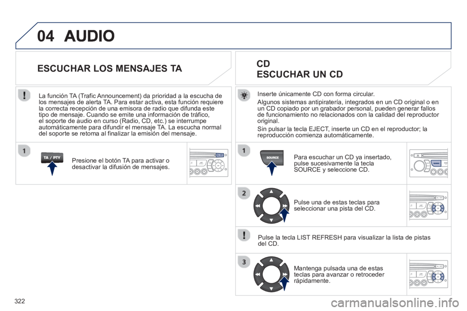 PEUGEOT 3008 2013 Manual del propietario (in Spanish) 322
04
Inserte únicamente CD con forma circular.
Al
gunos sistemas antipiratería, integrados en un CD original o en
un CD copiado por un grabador personal, pueden generar fallos
de funcionamien PEUGEOT 3008 2013 Manual del propietario (in Spanish) 322
04
Inserte únicamente CD con forma circular.
Al
gunos sistemas antipiratería, integrados en un CD original o en
un CD copiado por un grabador personal, pueden generar fallos
de funcionamien