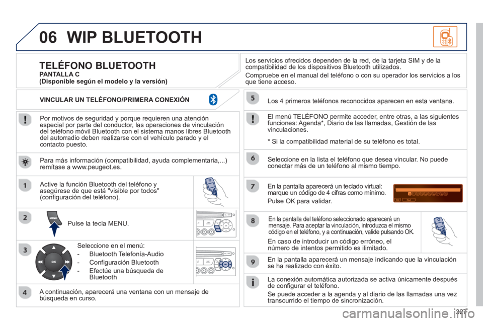 PEUGEOT 3008 2013 Manual del propietario (in Spanish) 327
06WIP BLUETOOTH
Por motivos de seguridad y porque requieren una atenciónespecial por parte del conductor, las operaciones de vinculacióndel teléfono móvil Bluetooth con el sistema manos l PEUGEOT 3008 2013 Manual del propietario (in Spanish) 327
06WIP BLUETOOTH
Por motivos de seguridad y porque requieren una atenciónespecial por parte del conductor, las operaciones de vinculacióndel teléfono móvil Bluetooth con el sistema manos l