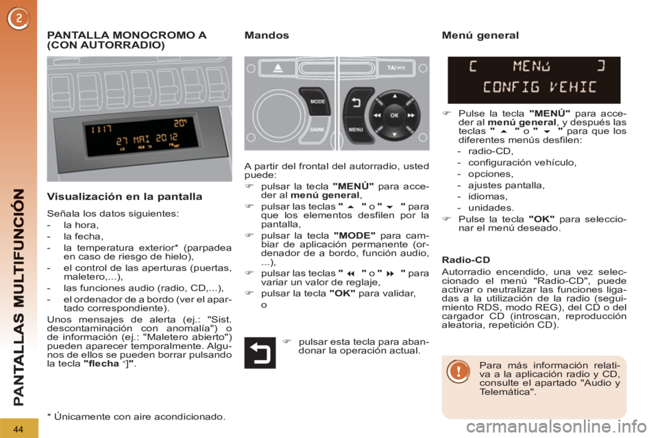 PEUGEOT 3008 2013  Manual del propietario (in Spanish) 44
PA
N
   
 
 
 
 
 
 
 
 
 
 
 
 
 
PANTALLA MONOCROMO A (CON AUTORRADIO)Mandos
   
Visualización en la pantalla
 
Señala los datos siguientes: 
   
 
-  la hora, 
   
-  la fecha, 
   
-   la tem