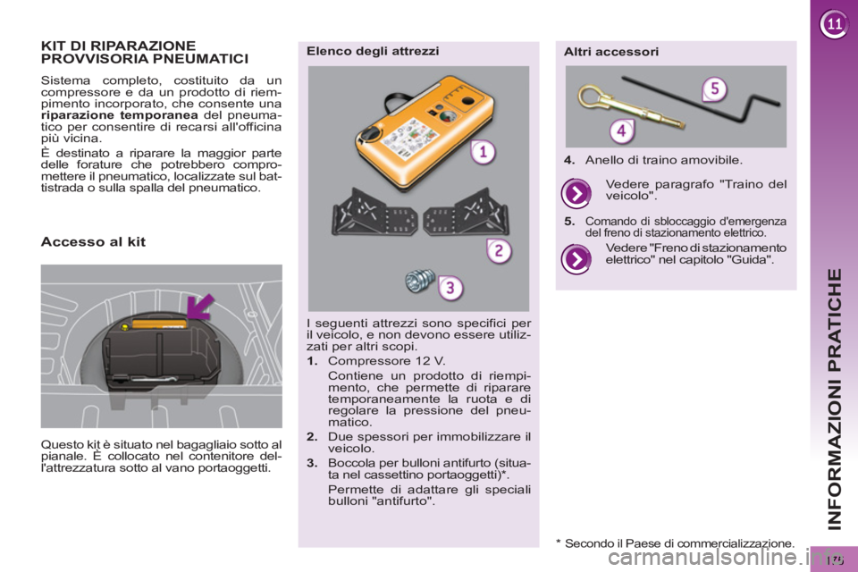 PEUGEOT 3008 2013  Manuale duso (in Italian) 175
INFORMAZIONI PRATICHE
KIT DI RIPARAZIONEPROVVISORIA PNEUMATICI 
  Questo kit è situato nel bagagliaio sotto al 
pianale. È collocato nel contenitore del-
lattrezzatura sotto al vano portaoggett