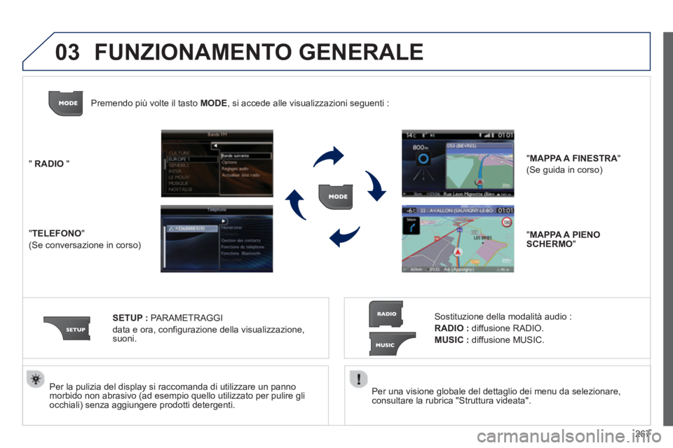 PEUGEOT 3008 2013  Manuale duso (in Italian) 267
03
   Per una visione globale del dettaglio dei menu da selezionare,consultare la rubrica "Struttura videata".    
Per la pulizia del displa
y si raccomanda di utilizzare un pannomorbido non abras